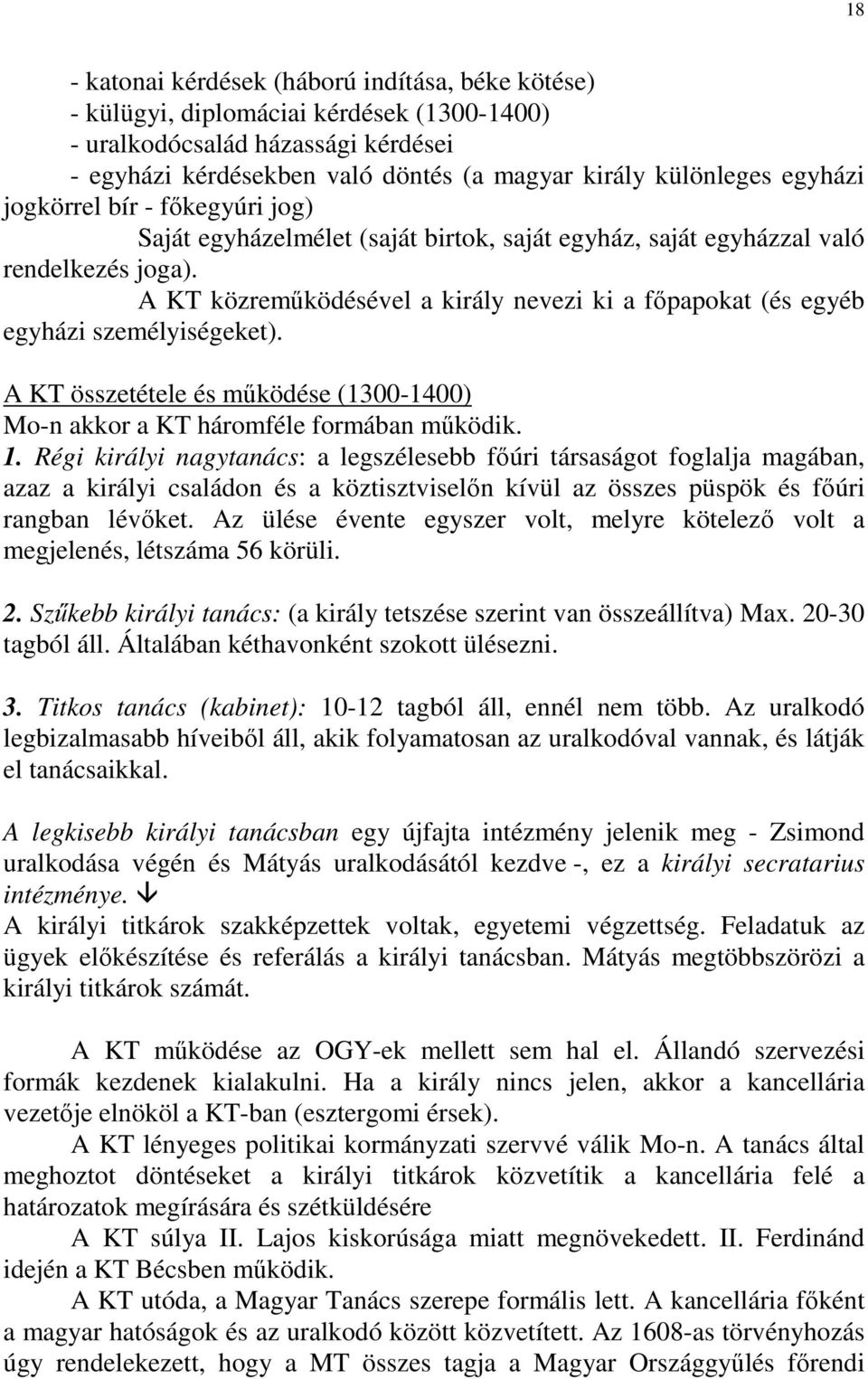 A KT közremőködésével a király nevezi ki a fıpapokat (és egyéb egyházi személyiségeket). A KT összetétele és mőködése (1300-1400) Mo-n akkor a KT háromféle formában mőködik. 1.