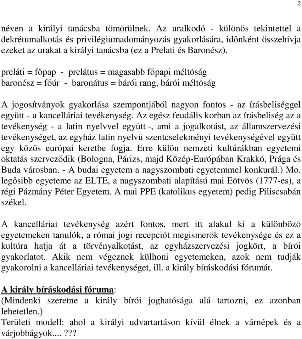 preláti = fıpap - prelátus = magasabb fıpapi méltóság baronész = fıúr - baronátus = bárói rang, bárói méltóság A jogosítványok gyakorlása szempontjából nagyon fontos - az írásbeliséggel együtt - a