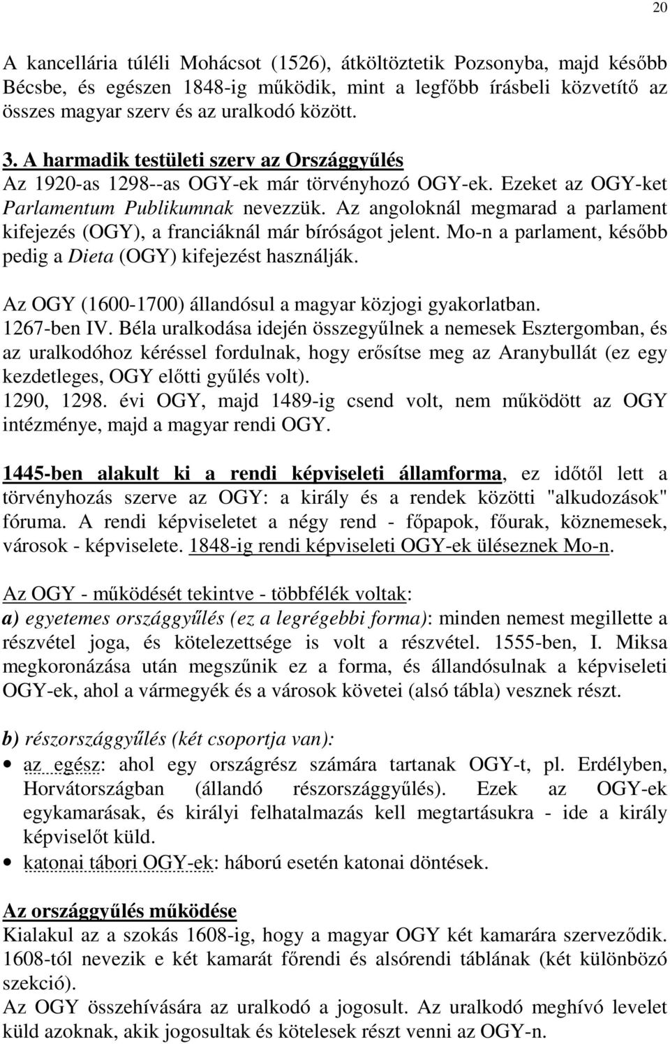 Az angoloknál megmarad a parlament kifejezés (OGY), a franciáknál már bíróságot jelent. Mo-n a parlament, késıbb pedig a Dieta (OGY) kifejezést használják.