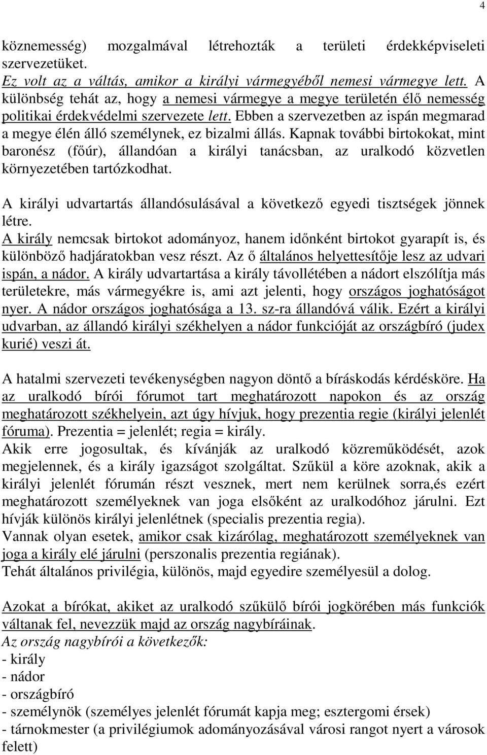 Ebben a szervezetben az ispán megmarad a megye élén álló személynek, ez bizalmi állás.