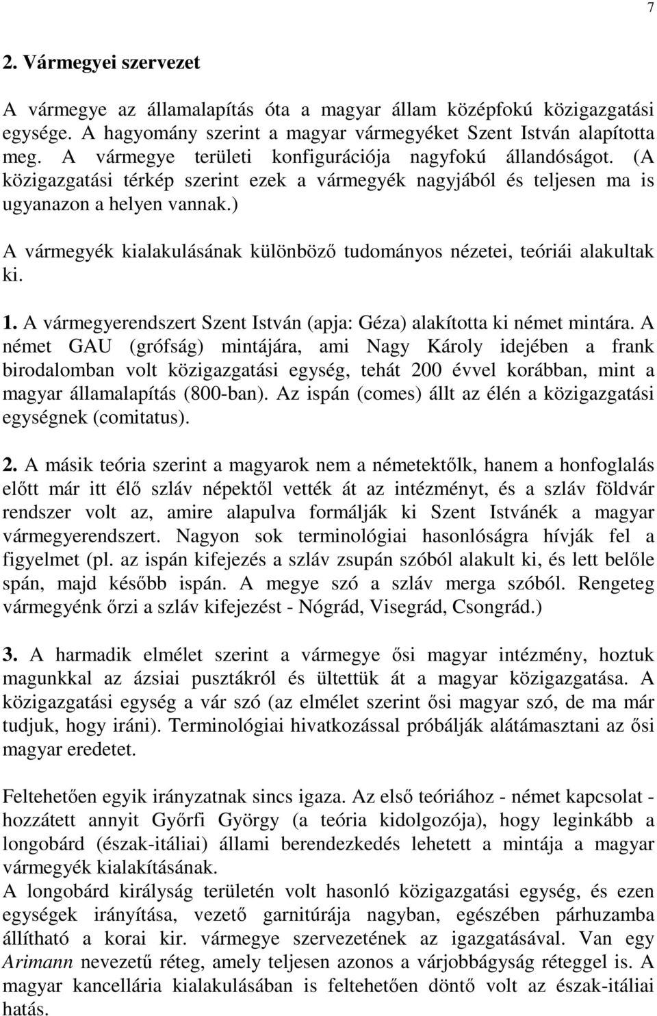 ) A vármegyék kialakulásának különbözı tudományos nézetei, teóriái alakultak ki. 1. A vármegyerendszert Szent István (apja: Géza) alakította ki német mintára.