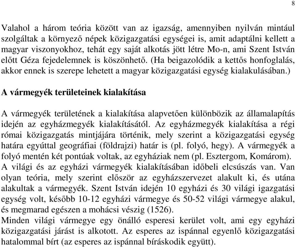 ) A vármegyék területeinek kialakítása A vármegyék területének a kialakítása alapvetıen különbözik az államalapítás idején az egyházmegyék kialakításától.