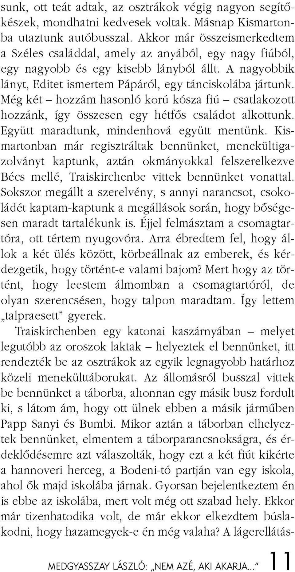 A na gyob bik lányt, Edi tet is mer tem Pá pá ról, egy tánc is ko lá ba jár tunk.