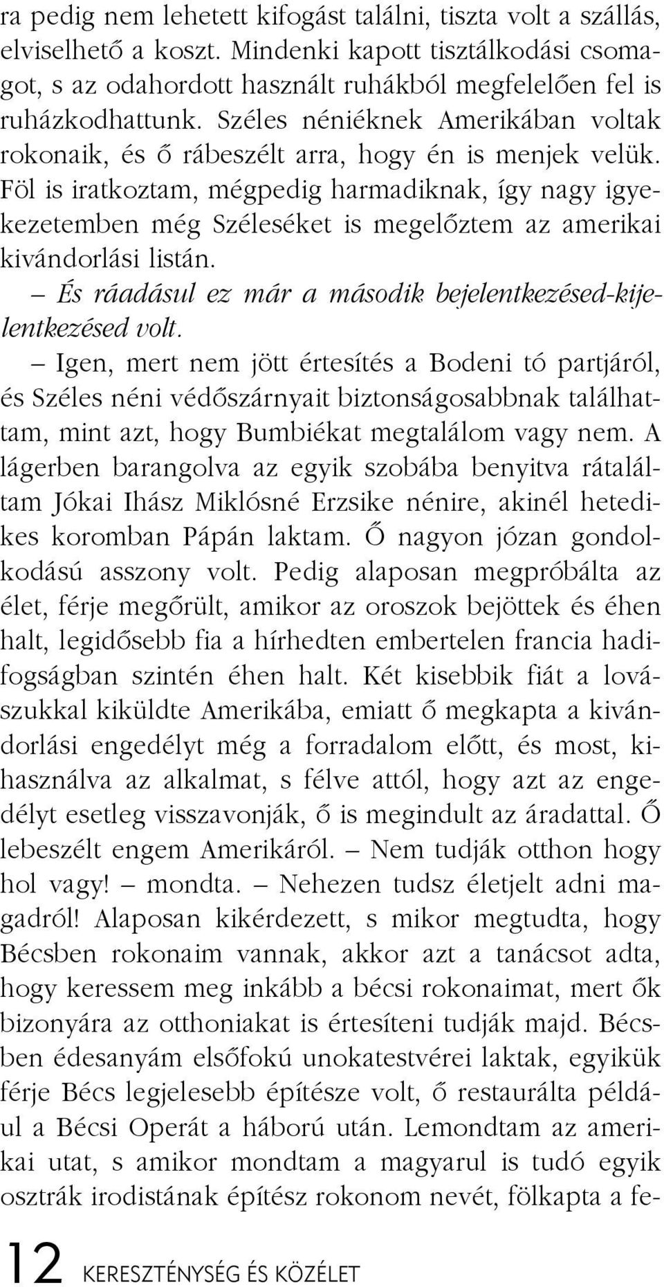 Szé les néniéknek Ame ri ká ban vol tak ro ko na ik, és õ rá be szélt ar ra, hogy én is men jek ve lük.