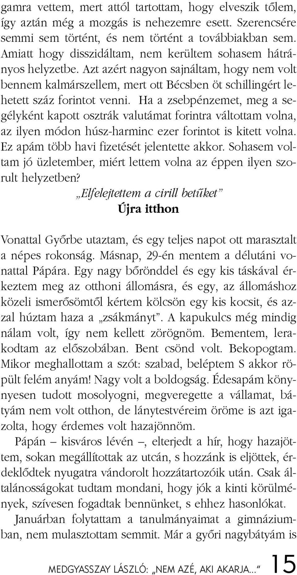 Azt azért na gyon saj nál tam, hogy nem volt ben nem kal már szel lem, mert ott Bécs ben öt schil lin gért le - he tett száz fo rin tot ven ni.