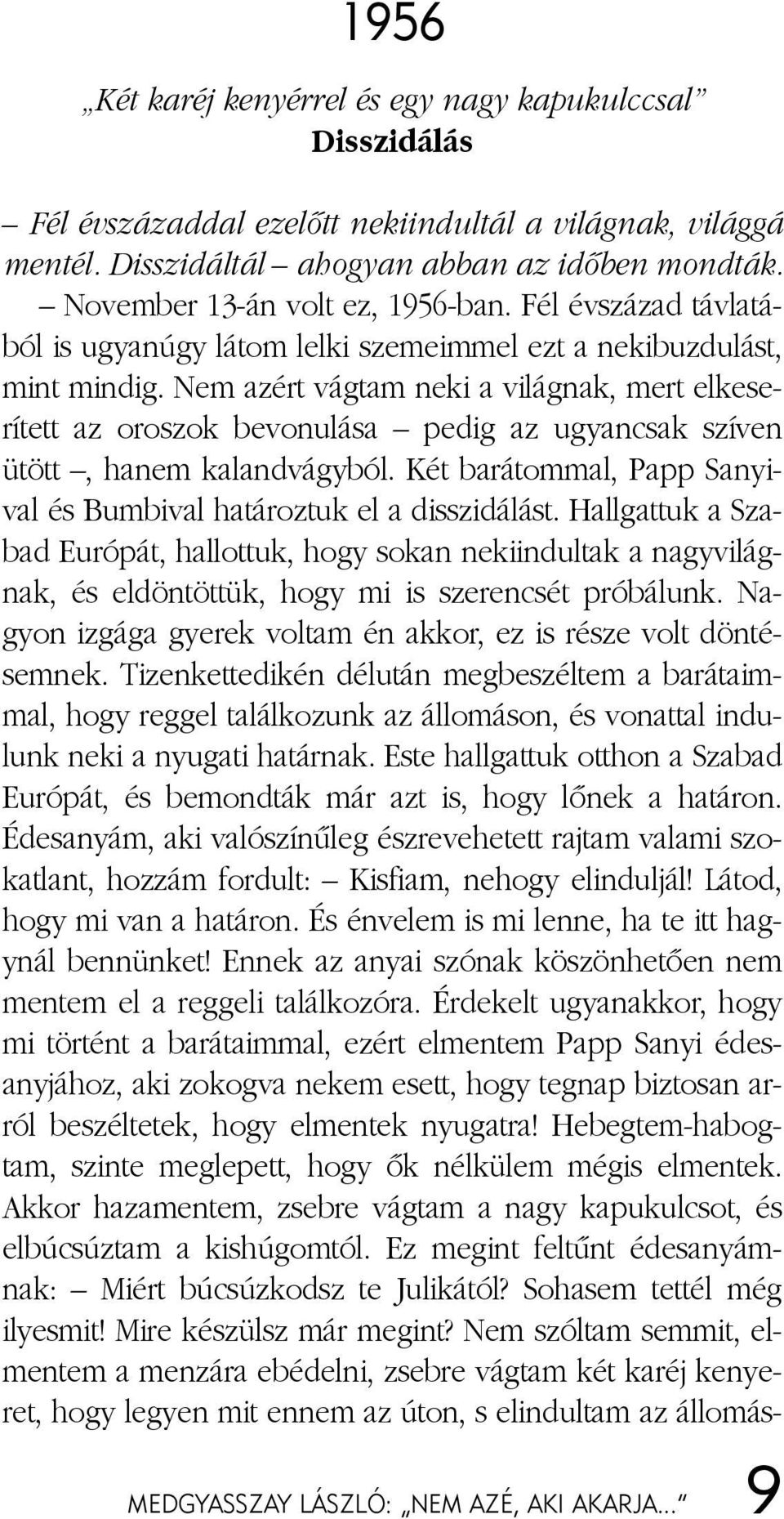 Nem azért vág tam ne ki a vi lág nak, mert el ke se - rí tett az oro szok be vo nu lá sa pe dig az ugyan csak szí ven ütött, ha nem ka land vágy ból.