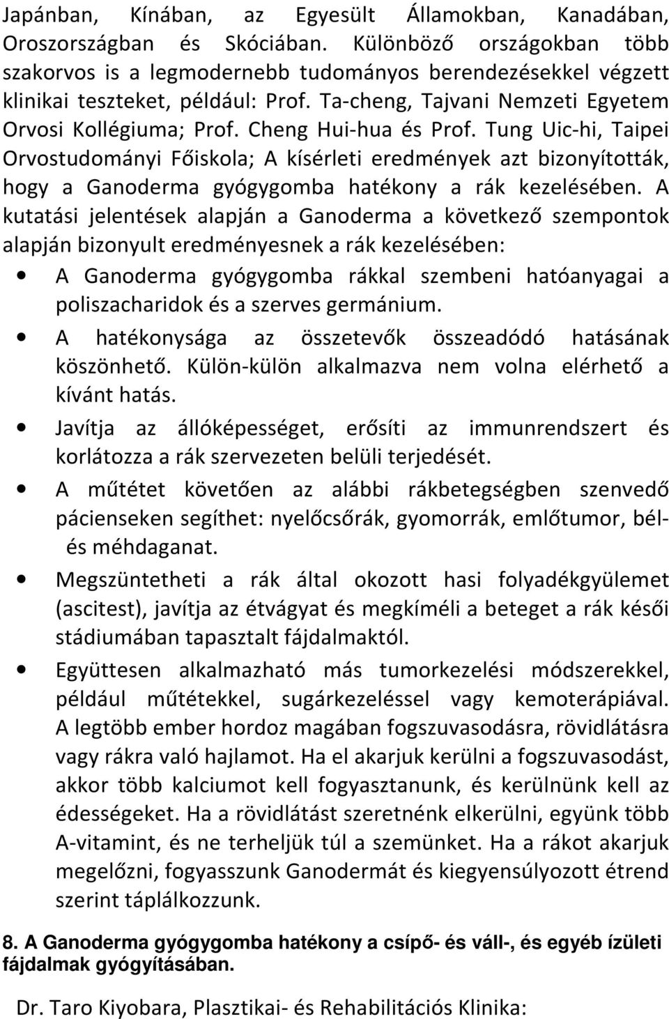 Cheng Hui-hua és Prof. Tung Uic-hi, Taipei Orvostudományi Főiskola; A kísérleti eredmények azt bizonyították, hogy a Ganoderma gyógygomba hatékony a rák kezelésében.