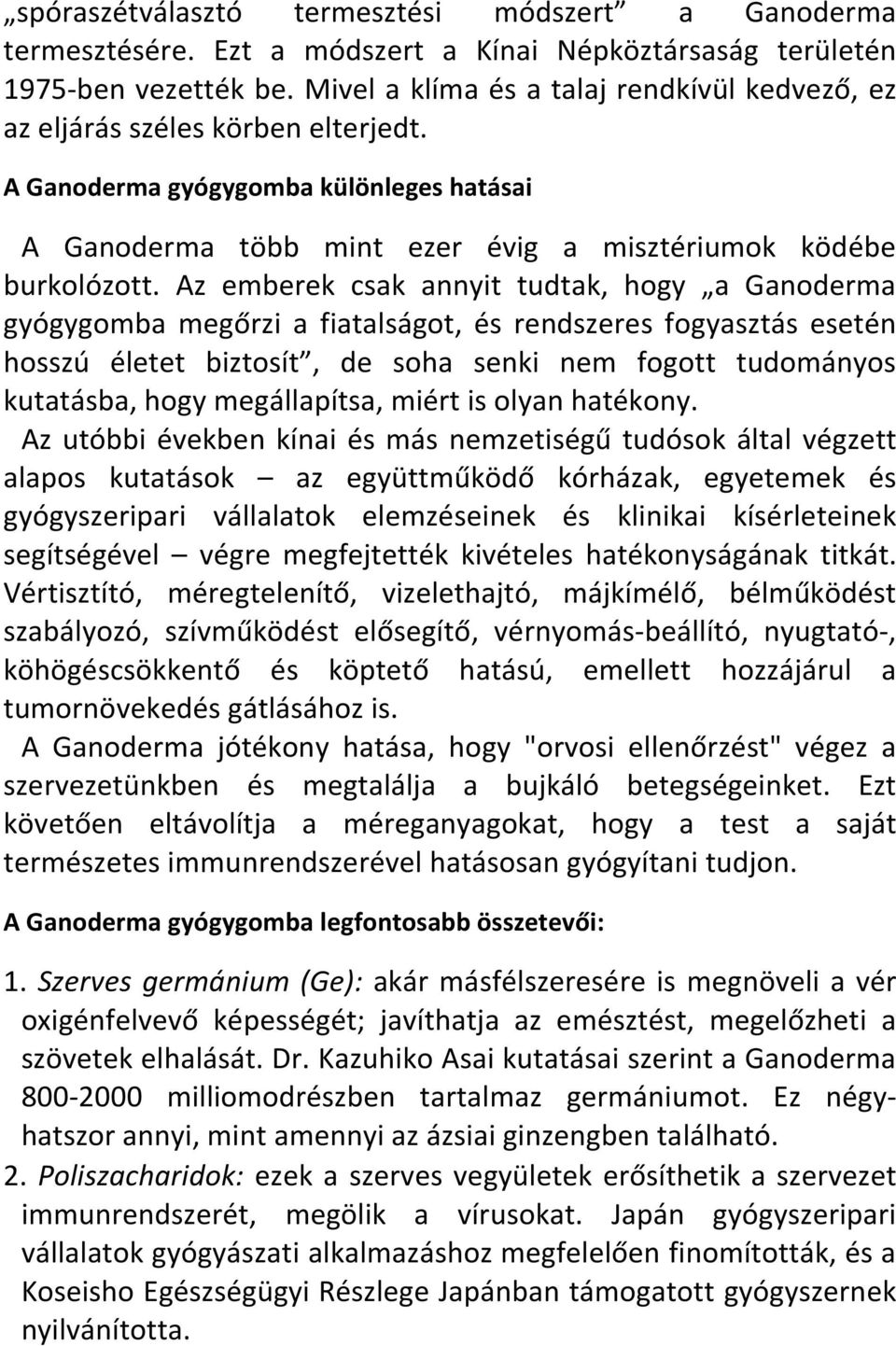 Az emberek csak annyit tudtak, hogy a Ganoderma gyógygomba megőrzi a fiatalságot, és rendszeres fogyasztás esetén hosszú életet biztosít, de soha senki nem fogott tudományos kutatásba, hogy