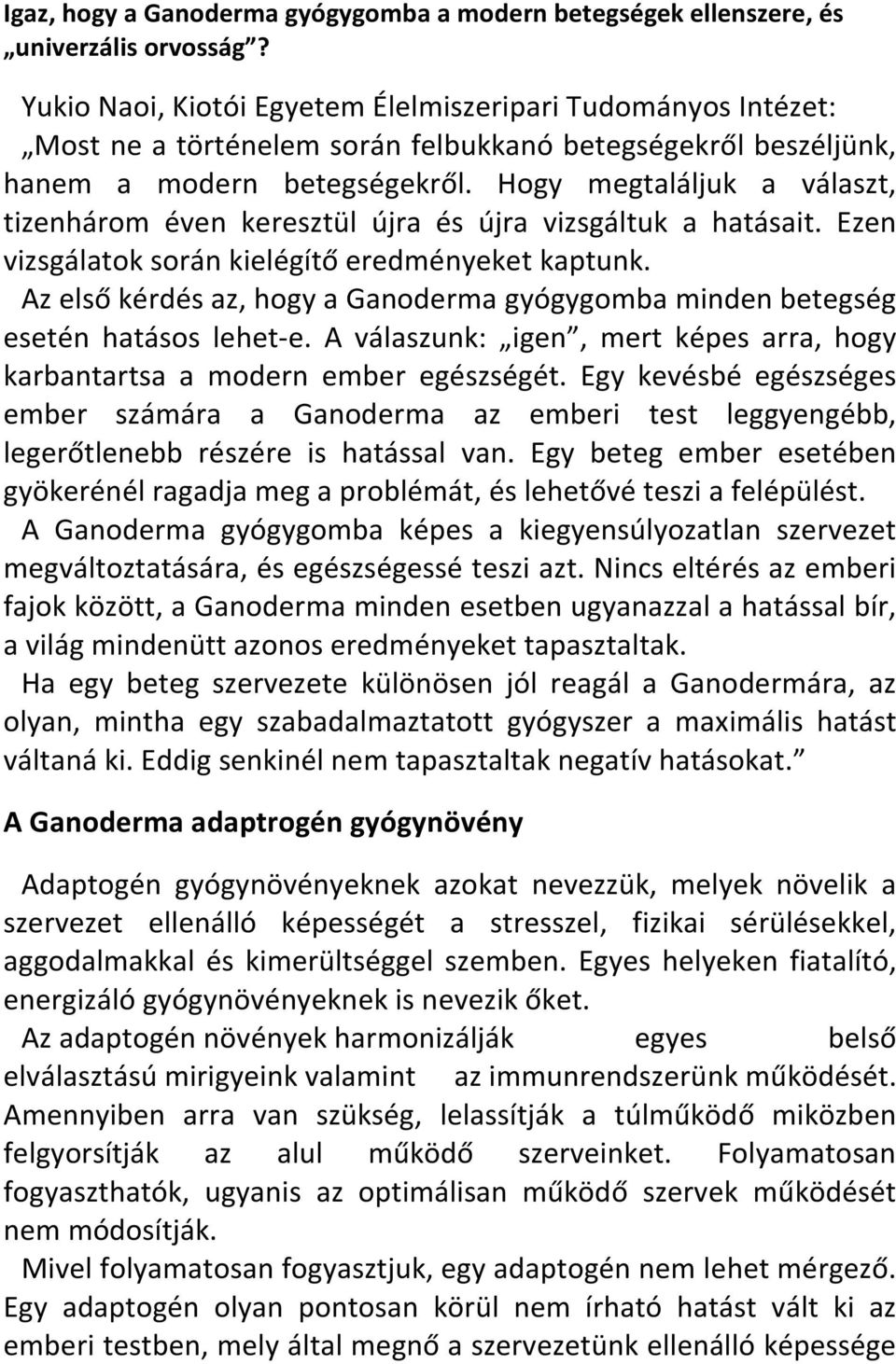 Hogy megtaláljuk a választ, tizenhárom éven keresztül újra és újra vizsgáltuk a hatásait. Ezen vizsgálatok során kielégítő eredményeket kaptunk.