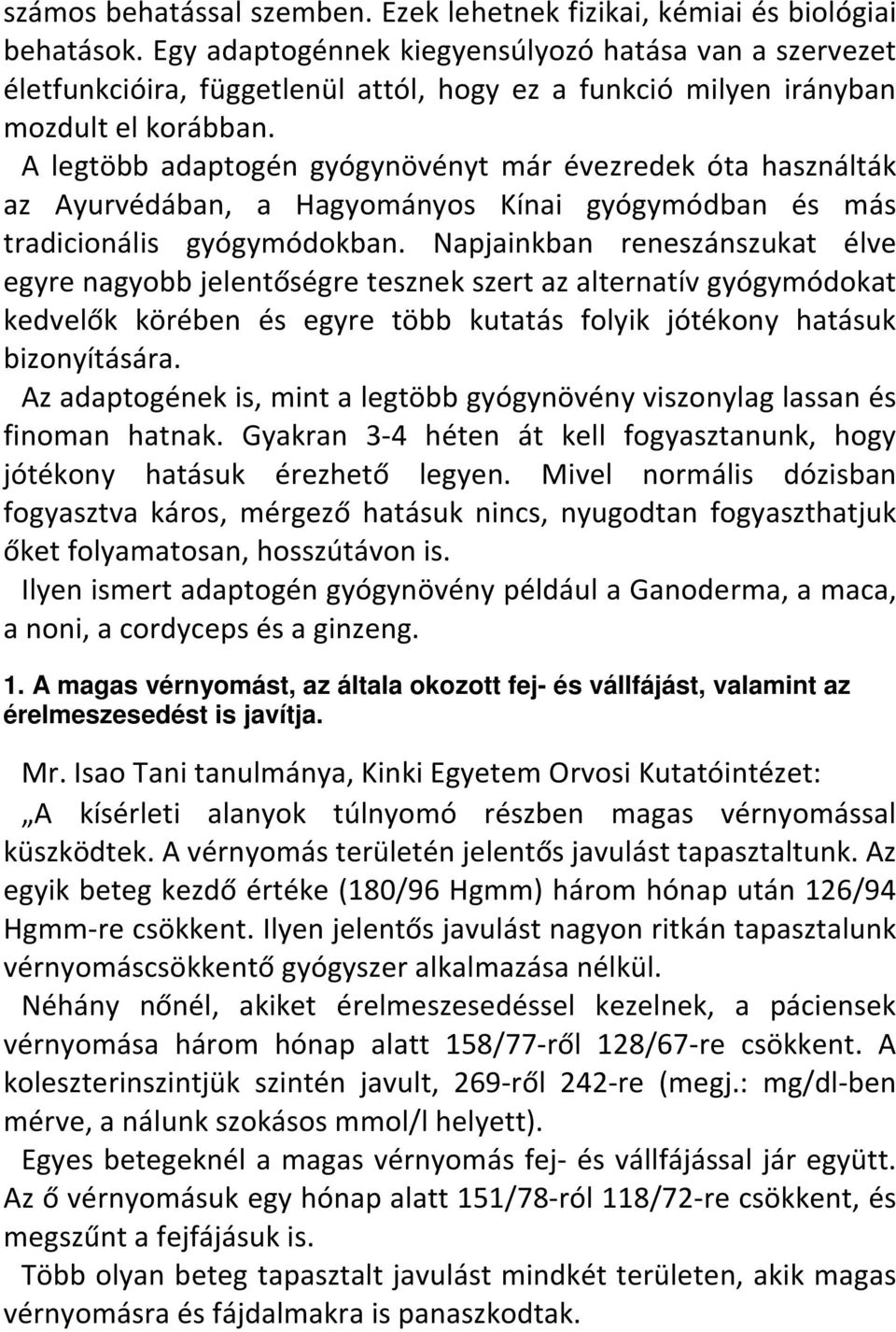 A legtöbb adaptogén gyógynövényt már évezredek óta használták az Ayurvédában, a Hagyományos Kínai gyógymódban és más tradicionális gyógymódokban.