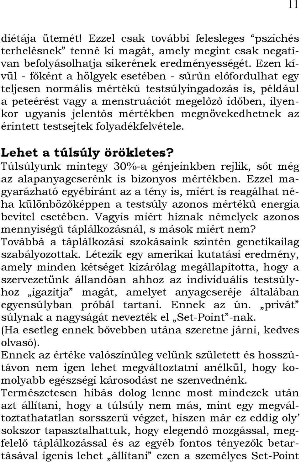 mértékben megnövekedhetnek az érintett testsejtek folyadékfelvétele. Lehet a túlsúly örökletes? Túlsúlyunk mintegy 30%-a génjeinkben rejlik, sőt még az alapanyagcserénk is bizonyos mértékben.