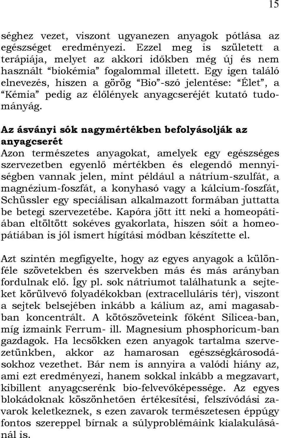 Az ásványi sók nagymértékben befolyásolják az anyagcserét Azon természetes anyagokat, amelyek egy egészséges szervezetben egyenlő mértékben és elegendő mennyiségben vannak jelen, mint például a