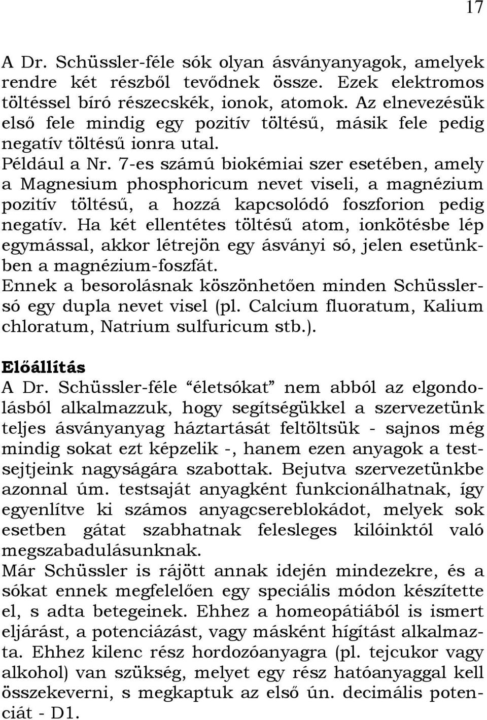 7-es számú biokémiai szer esetében, amely a Magnesium phosphoricum nevet viseli, a magnézium pozitív töltésű, a hozzá kapcsolódó foszforion pedig negatív.