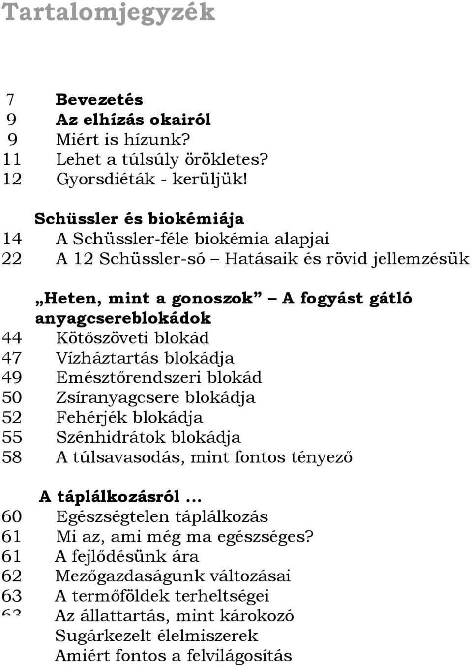 blokád 47 Vízháztartás blokádja 49 Emésztőrendszeri blokád 50 Zsíranyagcsere blokádja 52 Fehérjék blokádja 55 Szénhidrátok blokádja 58 A túlsavasodás, mint fontos tényező A