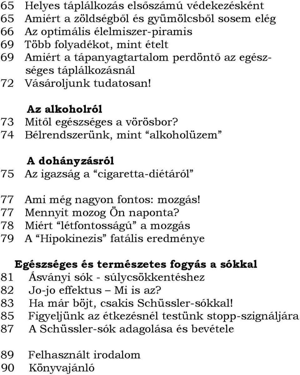 74 Bélrendszerünk, mint alkoholüzem A dohányzásról 75 Az igazság a cigaretta-diétáról 77 Ami még nagyon fontos: mozgás! 77 Mennyit mozog Ön naponta?