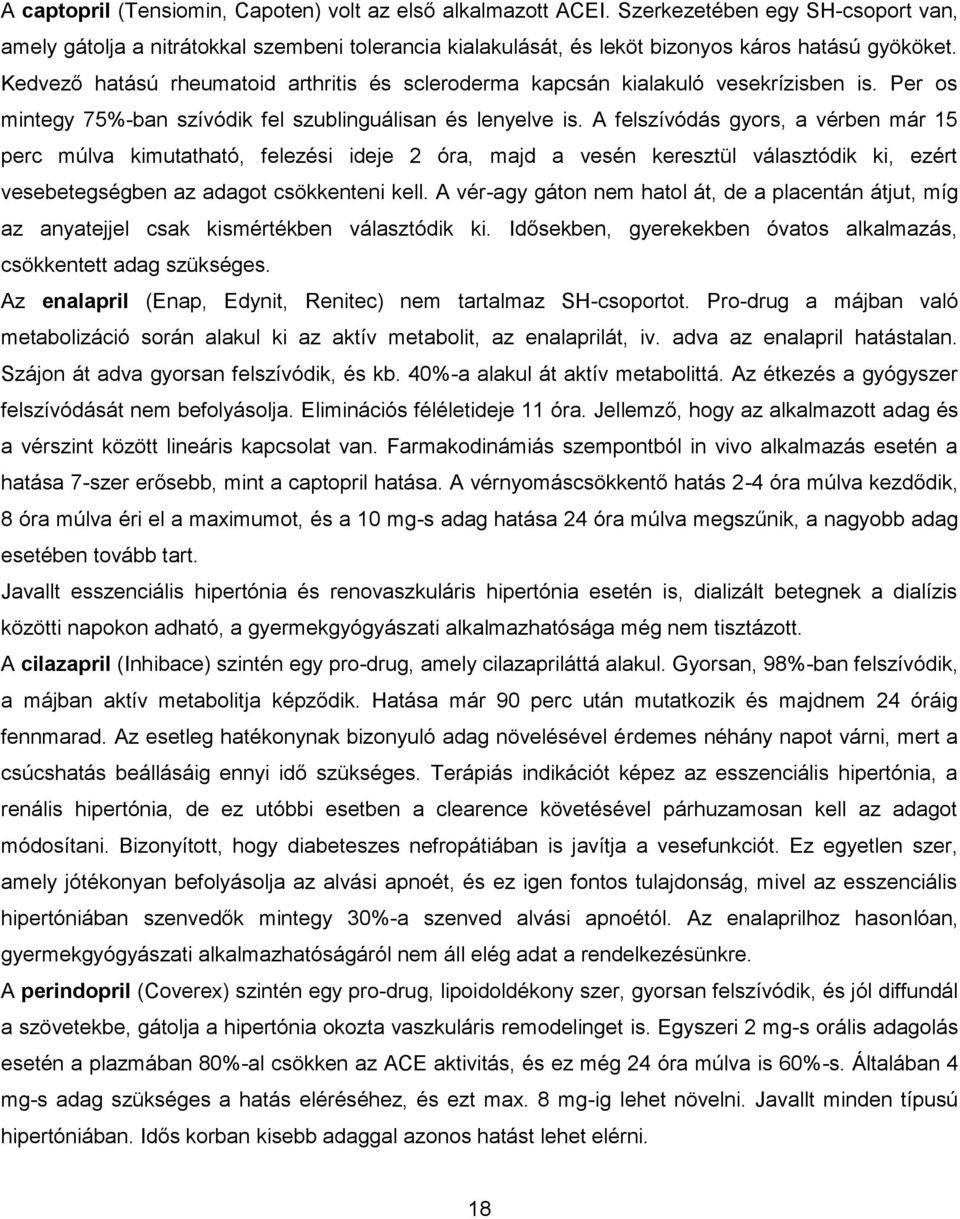 A felszívódás gyors, a vérben már 15 perc múlva kimutatható, felezési ideje 2 óra, majd a vesén keresztül választódik ki, ezért vesebetegségben az adagot csökkenteni kell.