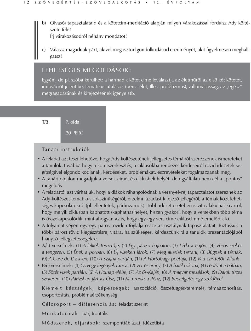 szóba kerülhet: a harmadik kötet címe leválasztja az életműről az első két kötetet, innovációt jelent be, tematikus utalások (pénz élet, Illés prófétizmus), vallomásosság, az egész megragadásának és
