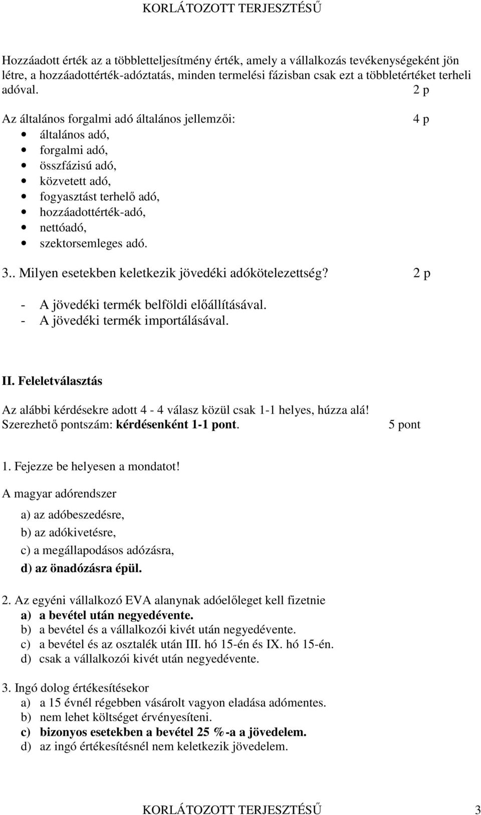 . Milyen esetekben keletkezik jövedéki adókötelezettség? 2 p - A jövedéki termék belföldi előállításával. - A jövedéki termék importálásával. II.