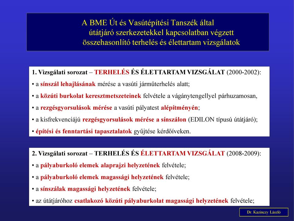 párhuzamosan, a rezgésgyorsulások mérése a vasúti pályatest alépítményén; a kisfrekvenciájú rezgésgyorsulások mérése a sínszálon (EDILON típusú útátjáró); építési és fenntartási tapasztalatok