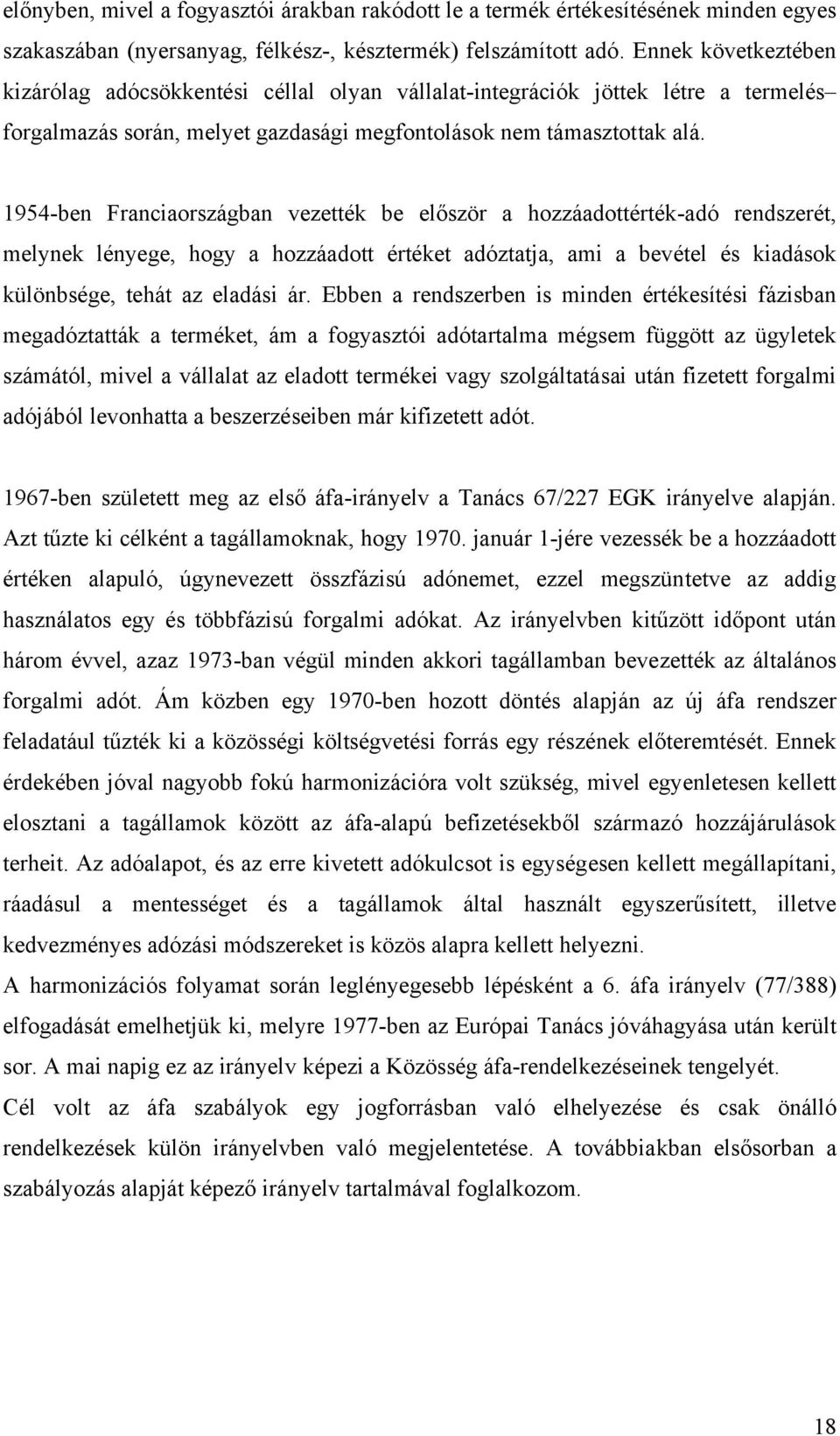 1954-ben Franciaországban vezették be először a hozzáadottérték-adó rendszerét, melynek lényege, hogy a hozzáadott értéket adóztatja, ami a bevétel és kiadások különbsége, tehát az eladási ár.