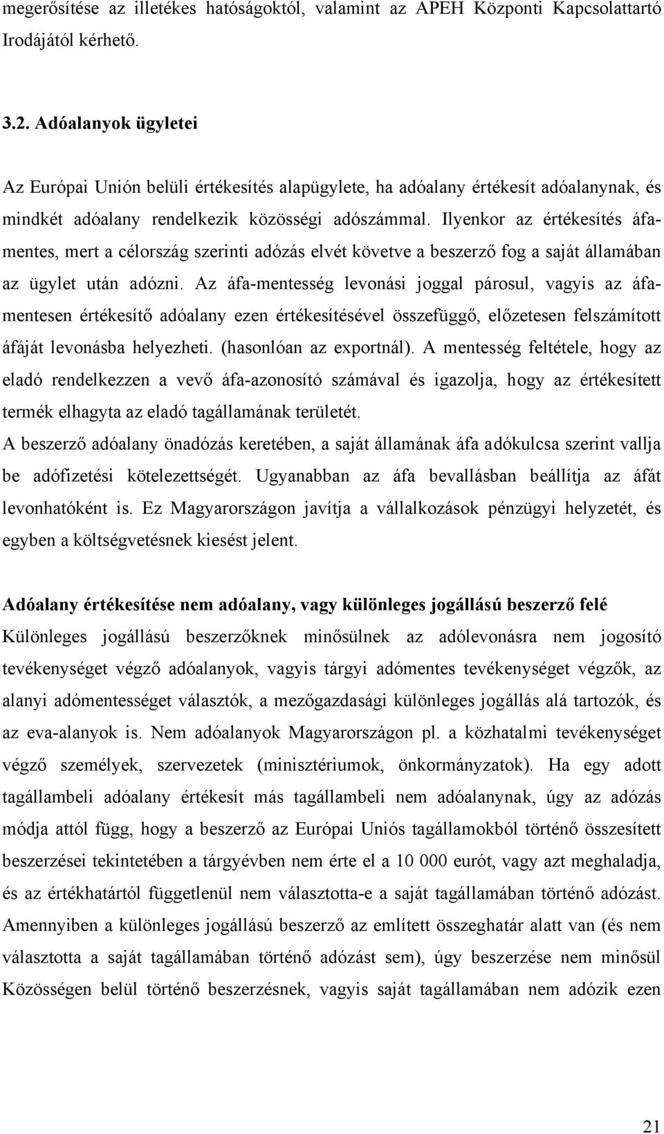 Ilyenkor az értékesítés áfamentes, mert a célország szerinti adózás elvét követve a beszerző fog a saját államában az ügylet után adózni.