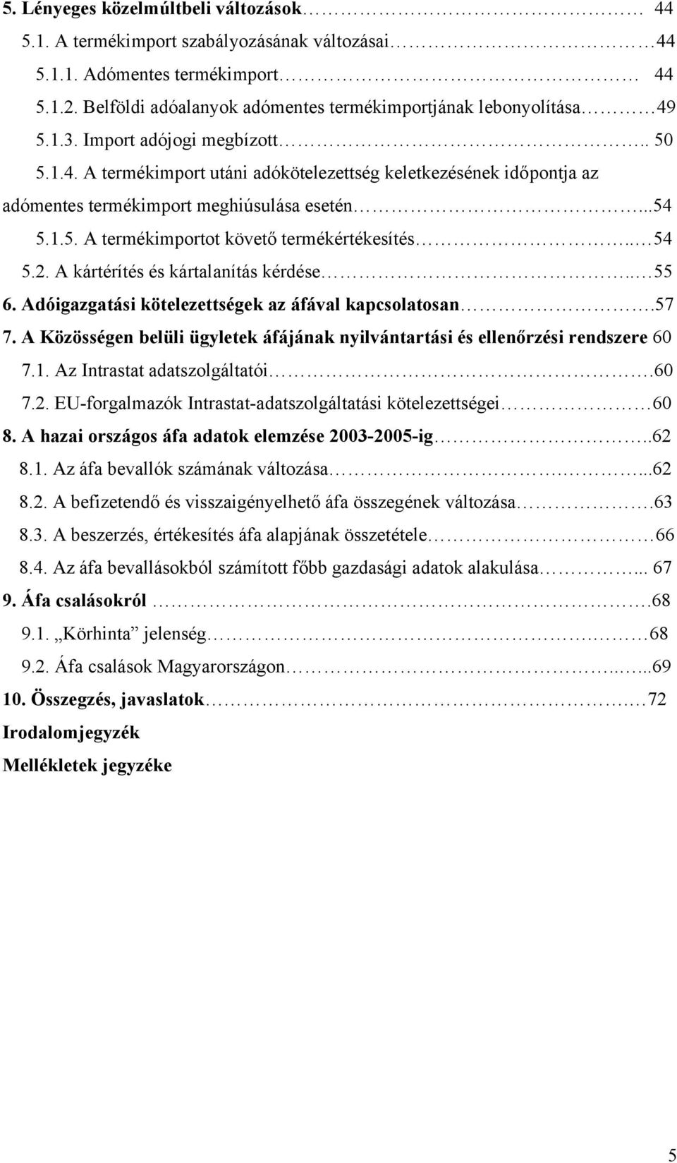 . 54 5.2. A kártérítés és kártalanítás kérdése.. 55 6. Adóigazgatási kötelezettségek az áfával kapcsolatosan.57 7. A Közösségen belüli ügyletek áfájának nyilvántartási és ellenőrzési rendszere 60 7.1.