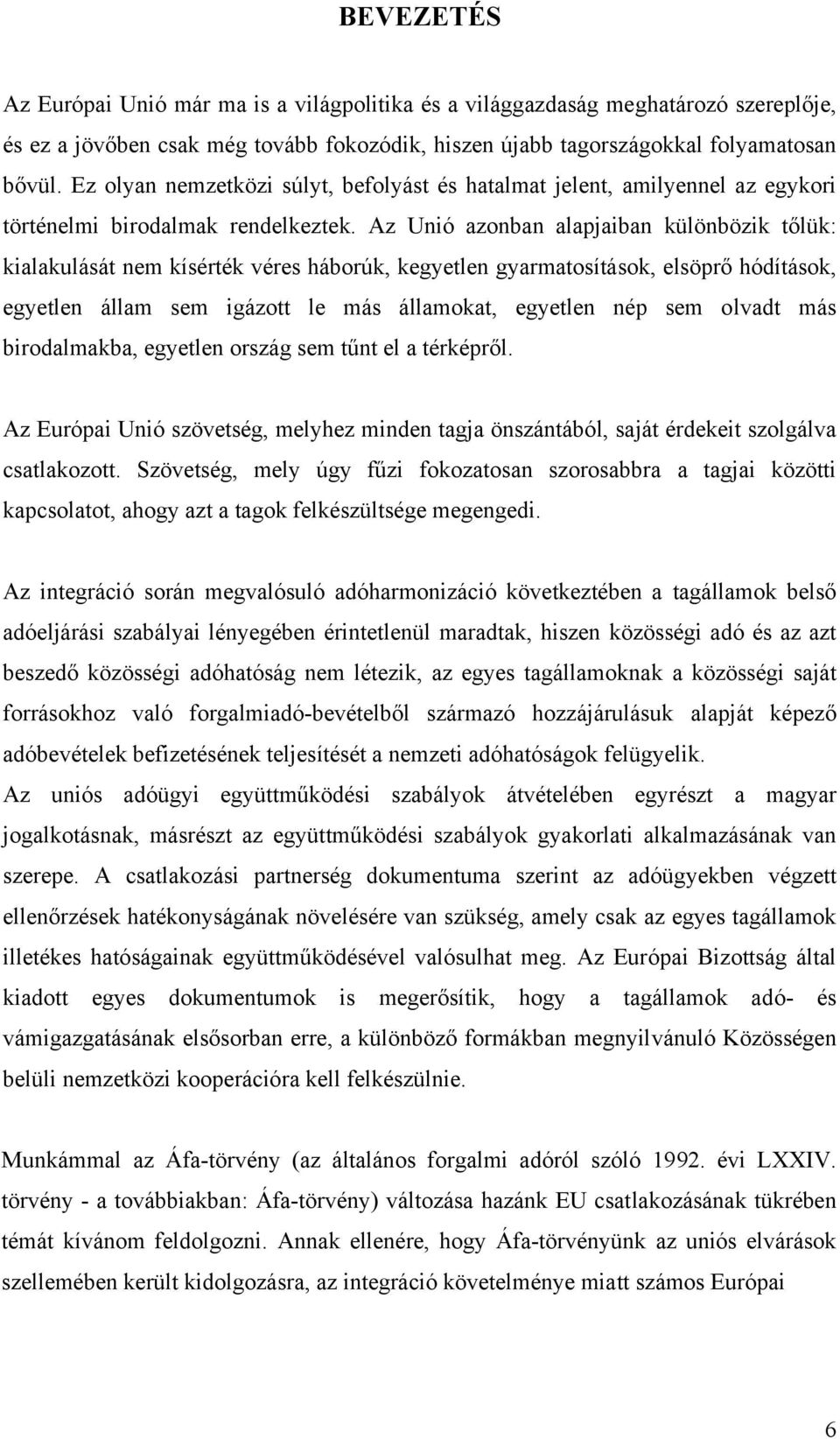Az Unió azonban alapjaiban különbözik tőlük: kialakulását nem kísérték véres háborúk, kegyetlen gyarmatosítások, elsöprő hódítások, egyetlen állam sem igázott le más államokat, egyetlen nép sem