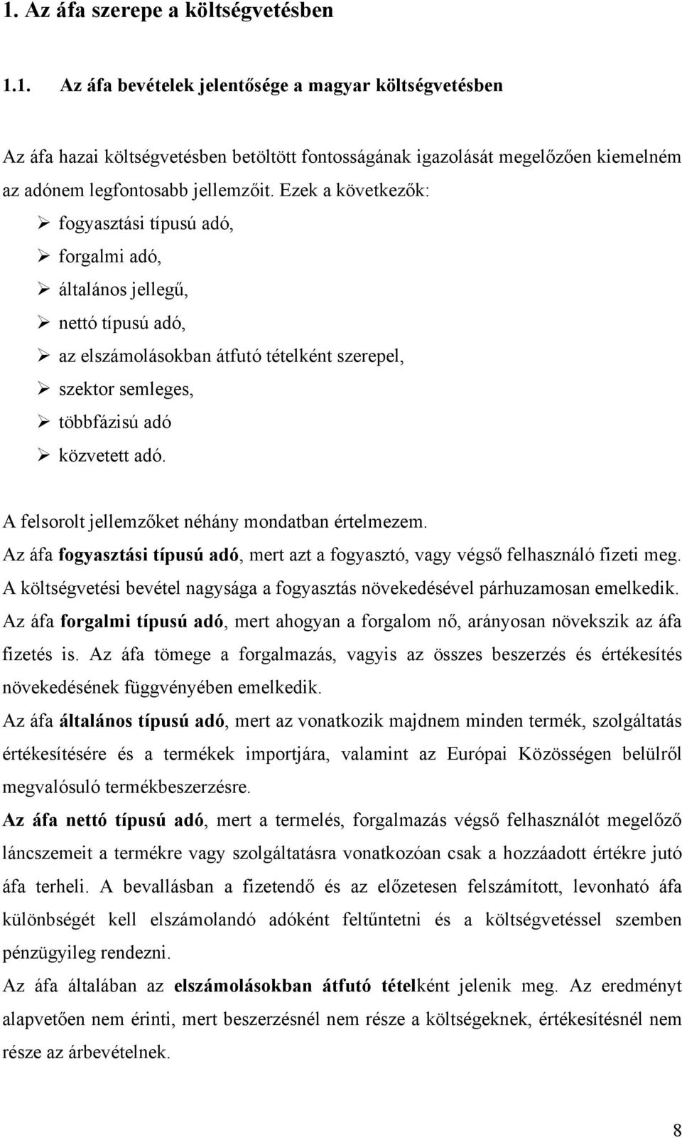 A felsorolt jellemzőket néhány mondatban értelmezem. Az áfa fogyasztási típusú adó, mert azt a fogyasztó, vagy végső felhasználó fizeti meg.
