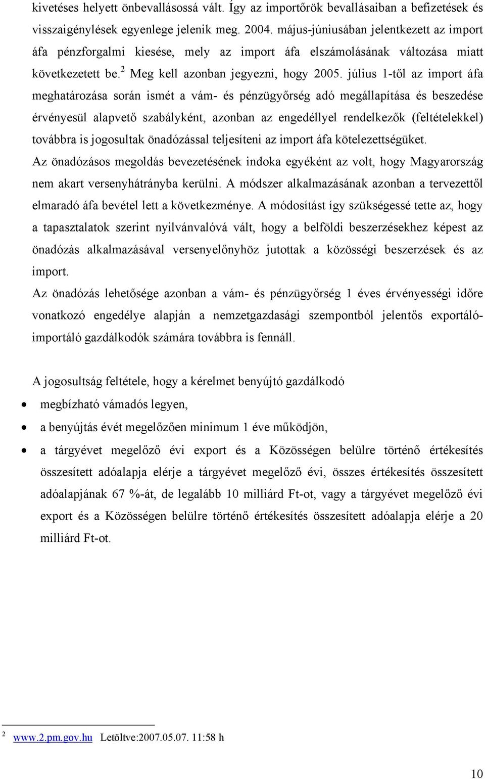 július 1-től az import áfa meghatározása során ismét a vám- és pénzügyőrség adó megállapítása és beszedése érvényesül alapvető szabályként, azonban az engedéllyel rendelkezők (feltételekkel) továbbra