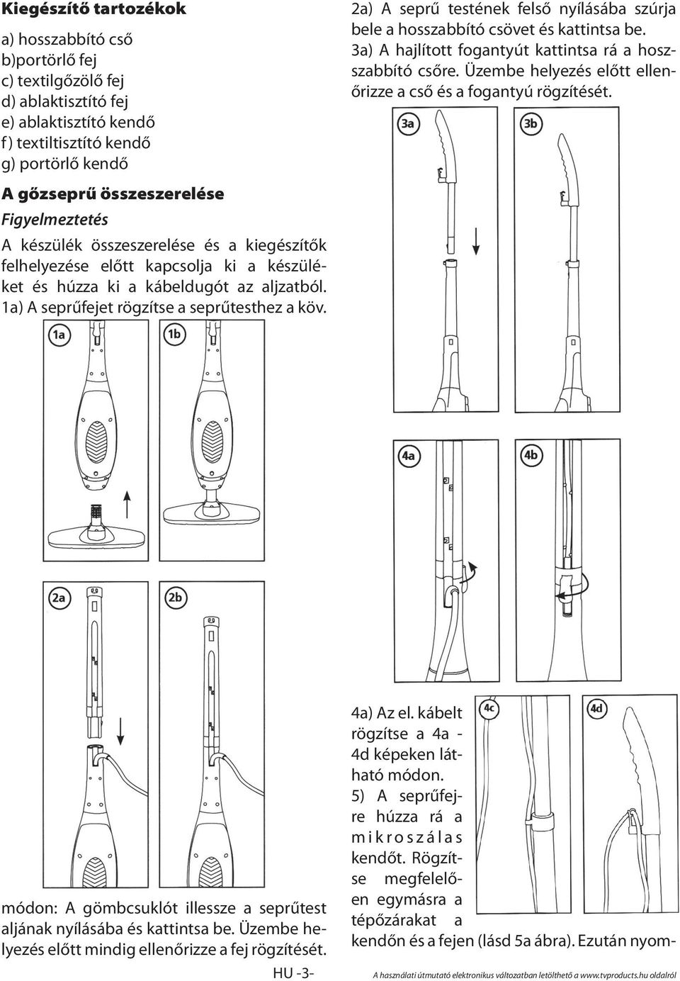 2a) A seprű testének felső nyílásába szúrja bele a hosszabbító csövet és kattintsa be. 3a) A hajlított fogantyút kattintsa rá a hoszszabbító csőre.