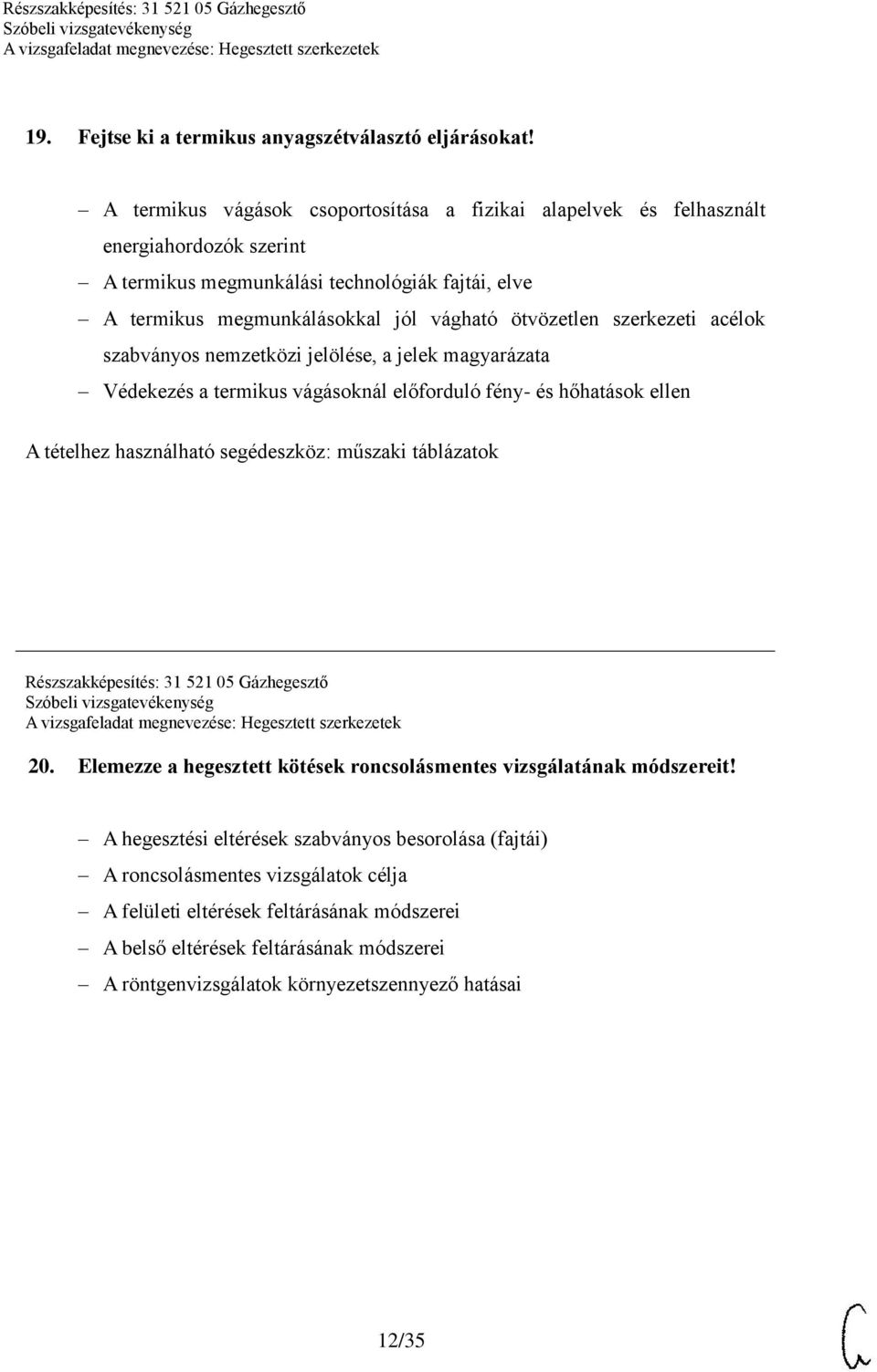 szerkezeti acélok szabványos nemzetközi jelölése, a jelek magyarázata Védekezés a termikus vágásoknál előforduló fény- és hőhatások ellen A tételhez használható segédeszköz: műszaki táblázatok