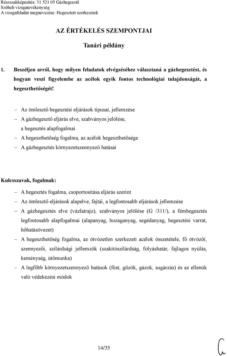 Az ömlesztő hegesztési eljárások típusai, jellemzése A gázhegesztő eljárás elve, szabványos jelölése, a hegesztés alapfogalmai A hegeszthetőség fogalma, az acélok hegeszthetősége A gázhegesztés