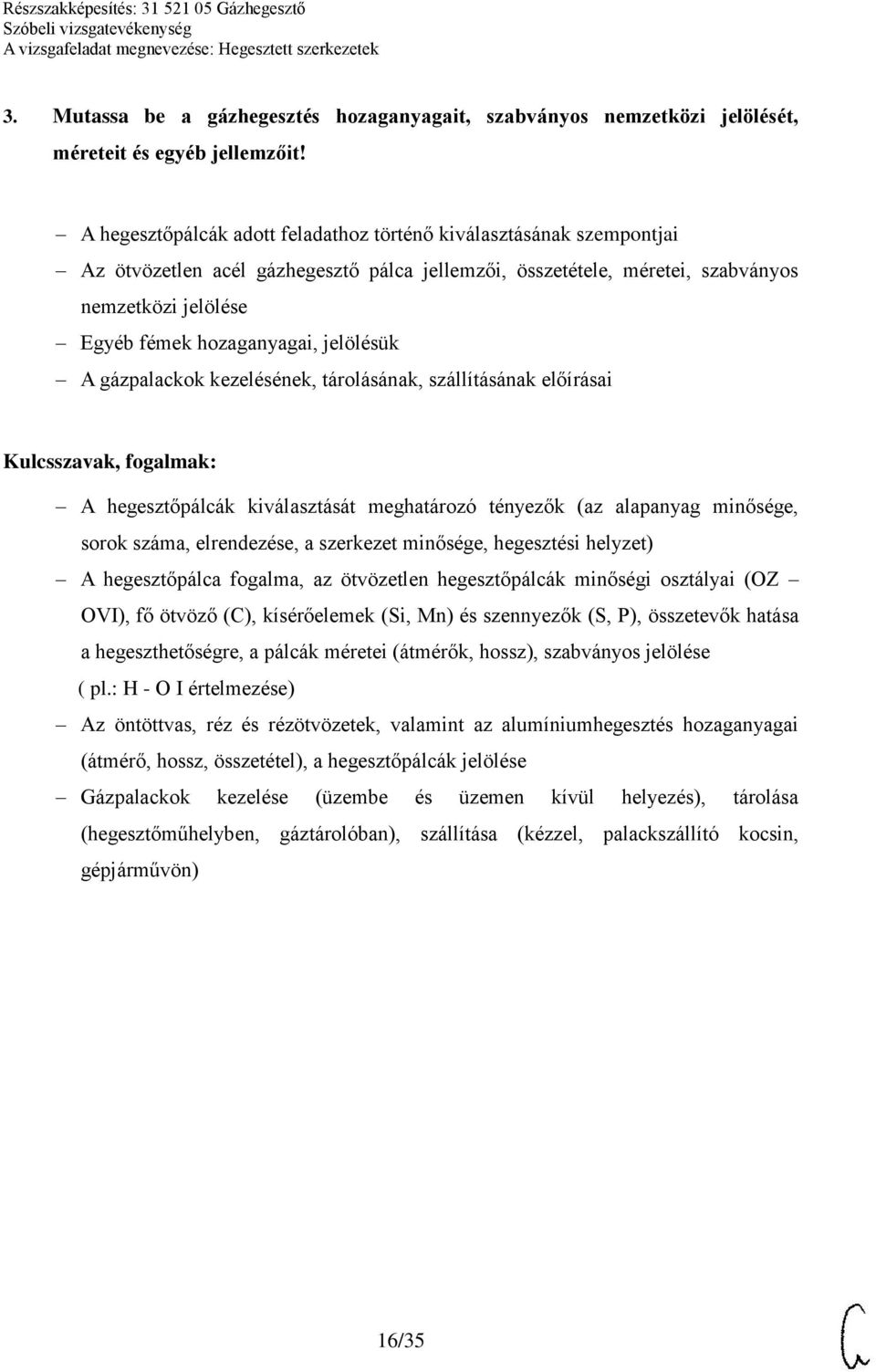 jelölésük A gázpalackok kezelésének, tárolásának, szállításának előírásai A hegesztőpálcák kiválasztását meghatározó tényezők (az alapanyag minősége, sorok száma, elrendezése, a szerkezet minősége,