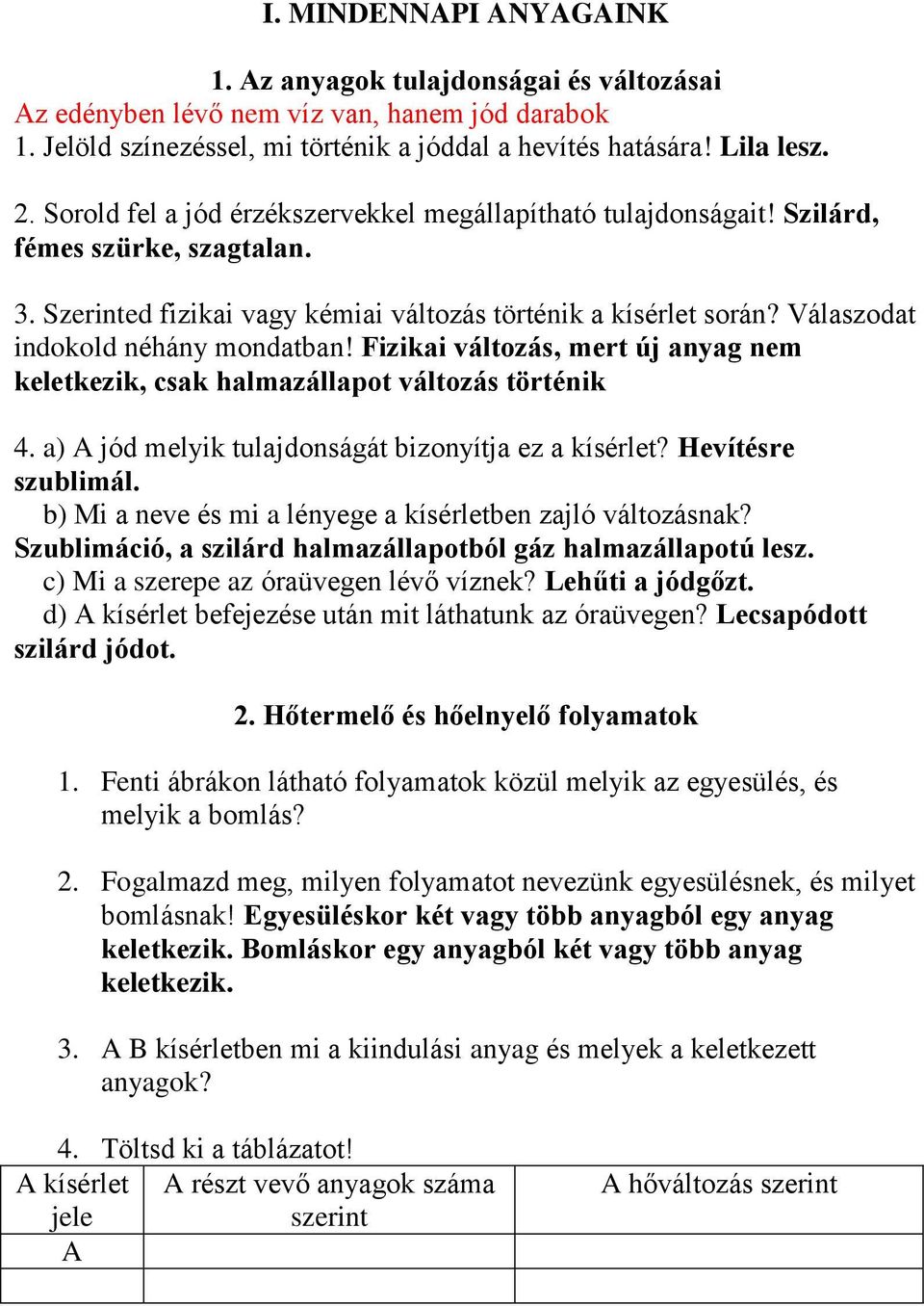 Válaszodat indokold néhány mondatban! Fizikai változás, mert új anyag nem keletkezik, csak halmazállapot változás történik 4. a) A jód melyik tulajdonságát bizonyítja ez a kísérlet?