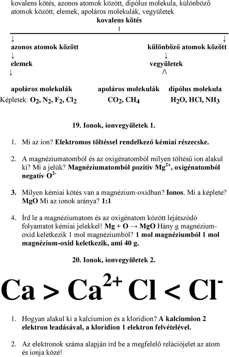 Elektromos töltéssel rendelkező kémiai részecske. 2. A magnéziumatomból és az oxigénatomból milyen töltésű ion alakul ki? Mi a jelük? Magnéziumatomból pozitív Mg 2+, oxigénatomból negatív O 2-3.