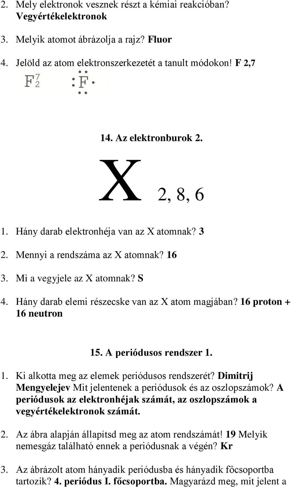 16 proton + 16 neutron 15. A periódusos rendszer 1. 1. Ki alkotta meg az elemek periódusos rendszerét? Dimitrij Mengyelejev Mit jelentenek a periódusok és az oszlopszámok?