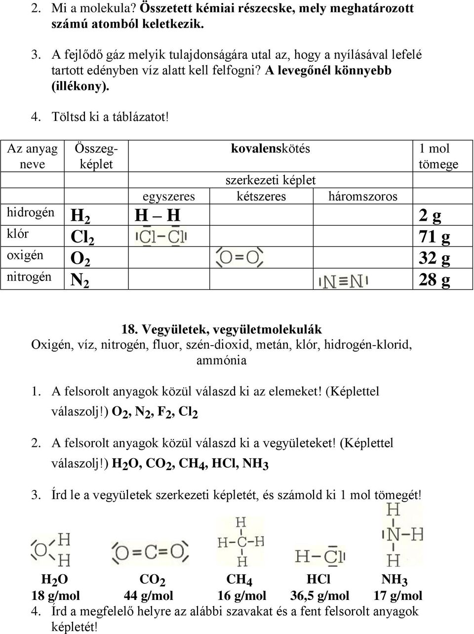 Az anyag neve Összegképlet kovalenskötés 1 mol tömege szerkezeti képlet egyszeres kétszeres háromszoros hidrogén H 2 H H 2 g klór Cl 2 71 g oxigén O 2 32 g nitrogén N 2 28 g 18.