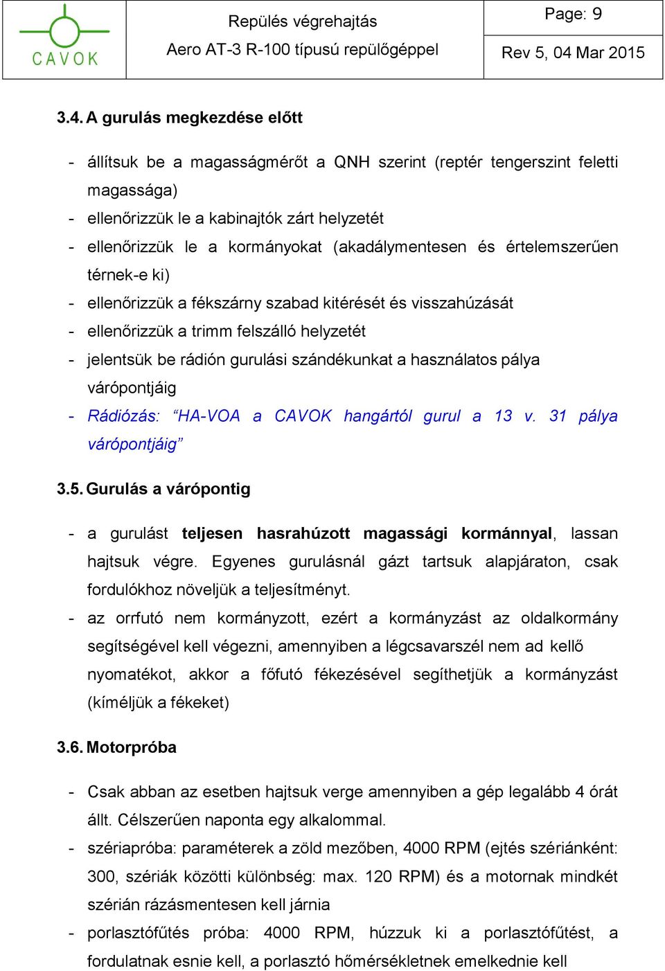 (akadálymentesen és értelemszerűen térnek-e ki) - ellenőrizzük a fékszárny szabad kitérését és visszahúzását - ellenőrizzük a trimm felszálló helyzetét - jelentsük be rádión gurulási szándékunkat a