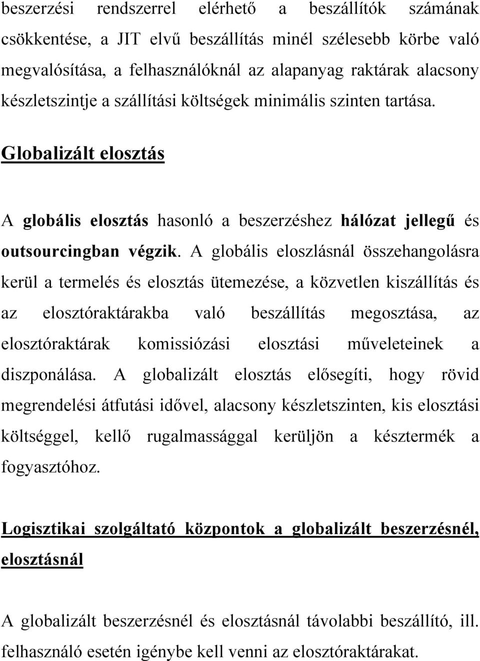 A globális eloszlásnál összehangolásra kerül a és elosztás ütemezése, a közvetlen kiszállítás és az elosztóraktárakba való beszállítás megosztása, az elosztóraktárak komissiózási elosztási
