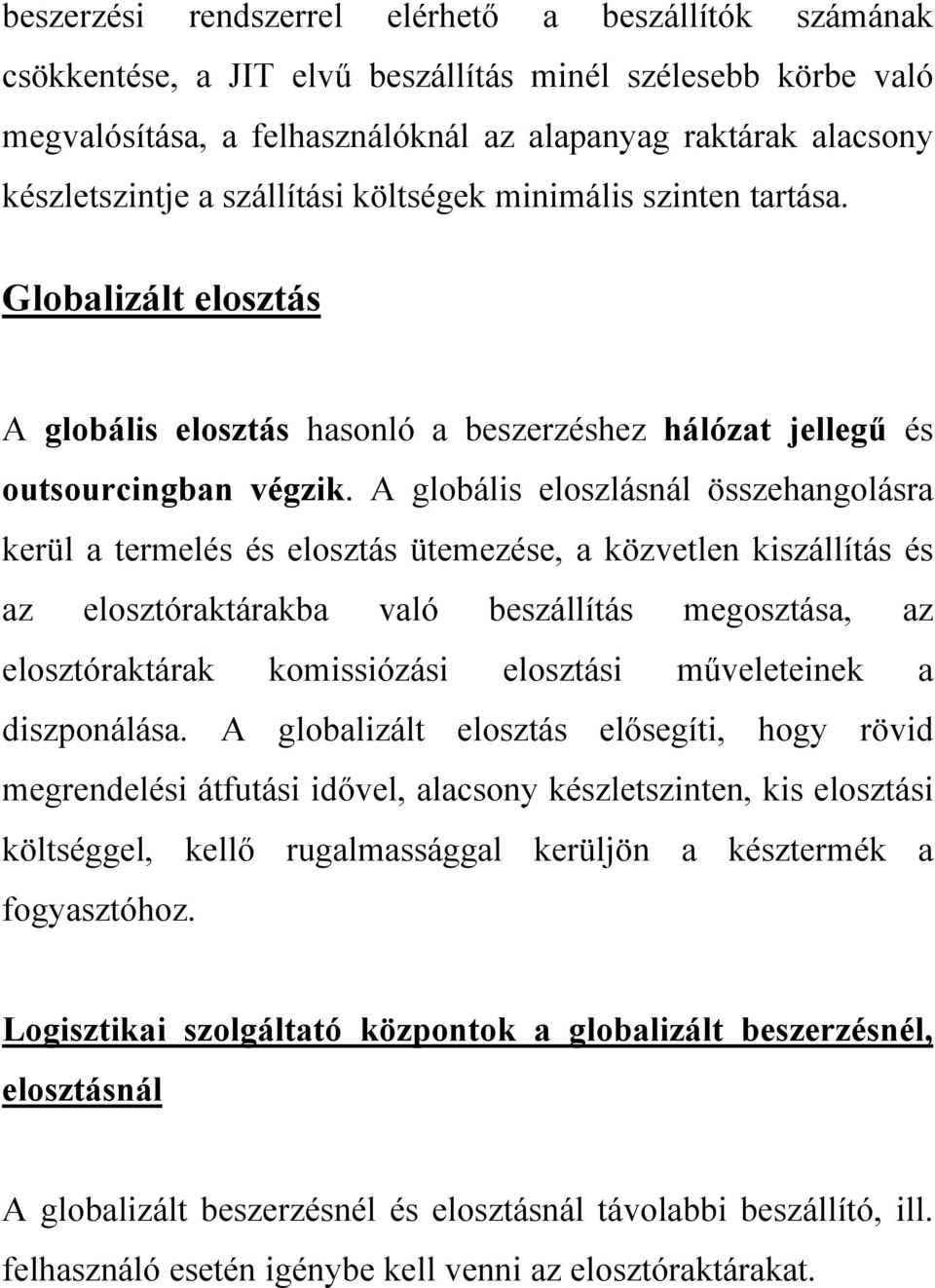 A globális eloszlásnál összehangolásra kerül a és elosztás ütemezése, a közvetlen kiszállítás és az elosztóraktárakba való beszállítás megosztása, az elosztóraktárak komissiózási elosztási