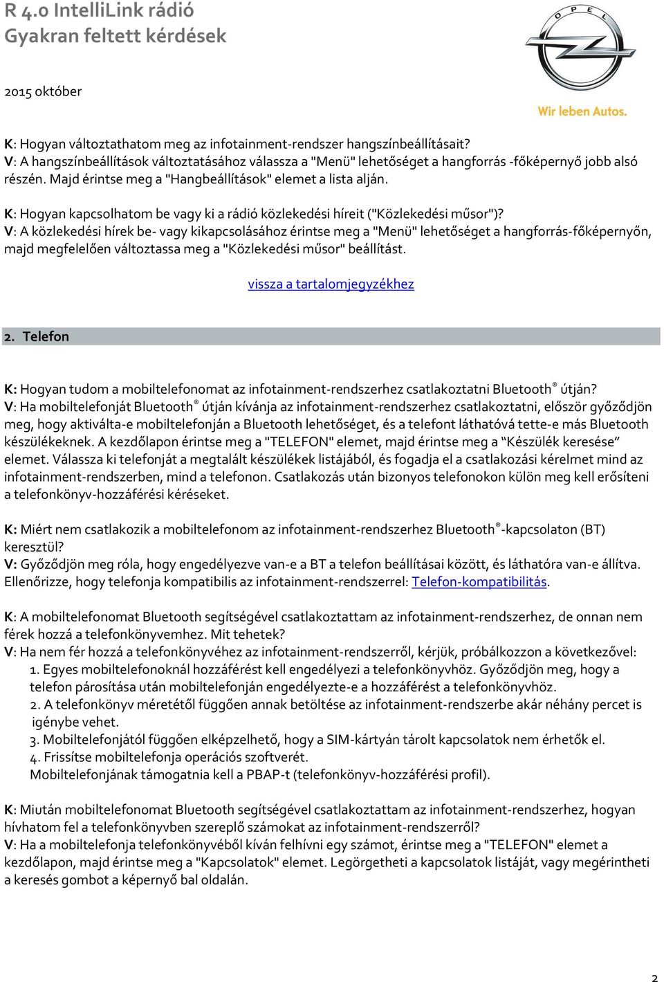 V: A közlekedési hírek be- vagy kikapcsolásához érintse meg a "Menü" lehetőséget a hangforrás-főképernyőn, majd megfelelően változtassa meg a "Közlekedési műsor" beállítást. 2.