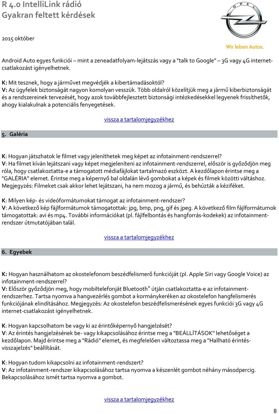 Több oldalról közelítjük meg a jármű kiberbiztonságát és a rendszereinek tervezését, hogy azok továbbfejlesztett biztonsági intézkedésekkel legyenek frissíthetők, ahogy kialakulnak a potenciális