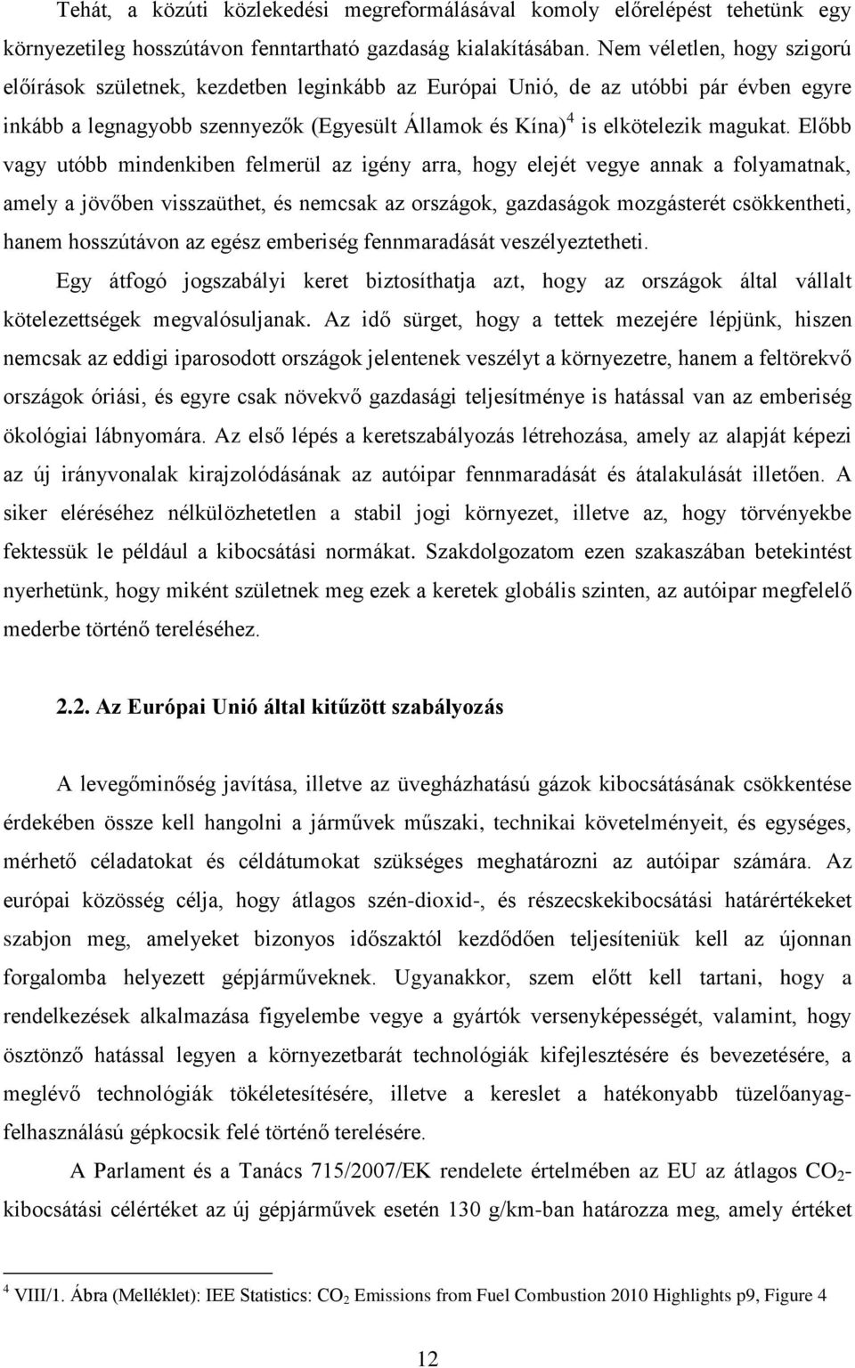 Előbb vagy utóbb mindenkiben felmerül az igény arra, hogy elejét vegye annak a folyamatnak, amely a jövőben visszaüthet, és nemcsak az országok, gazdaságok mozgásterét csökkentheti, hanem hosszútávon