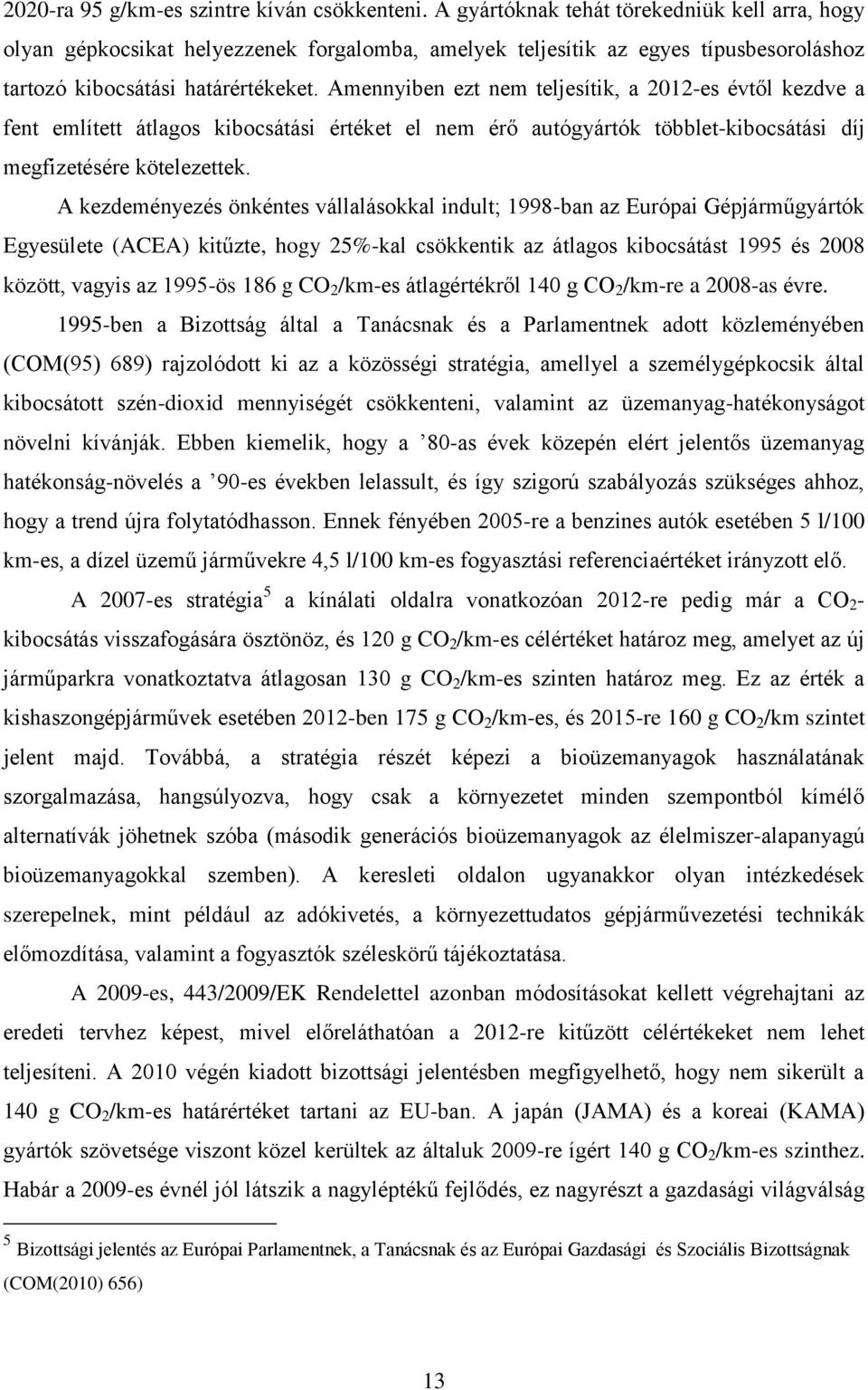 Amennyiben ezt nem teljesítik, a 2012-es évtől kezdve a fent említett átlagos kibocsátási értéket el nem érő autógyártók többlet-kibocsátási díj megfizetésére kötelezettek.