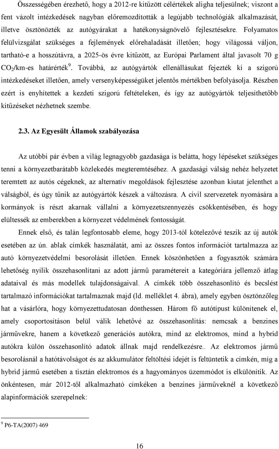 Folyamatos felülvizsgálat szükséges a fejlemények előrehaladását illetően; hogy világossá váljon, tartható-e a hosszútávra, a 2025-ös évre kitűzött, az Európai Parlament által javasolt 70 g CO 2
