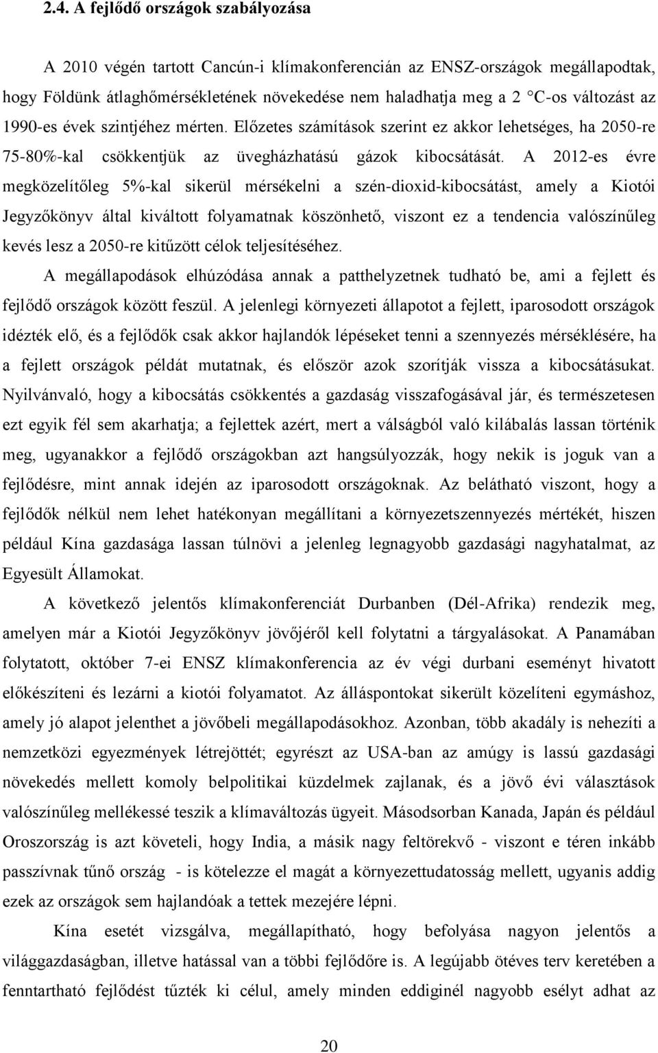 A 2012-es évre megközelítőleg 5%-kal sikerül mérsékelni a szén-dioxid-kibocsátást, amely a Kiotói Jegyzőkönyv által kiváltott folyamatnak köszönhető, viszont ez a tendencia valószínűleg kevés lesz a