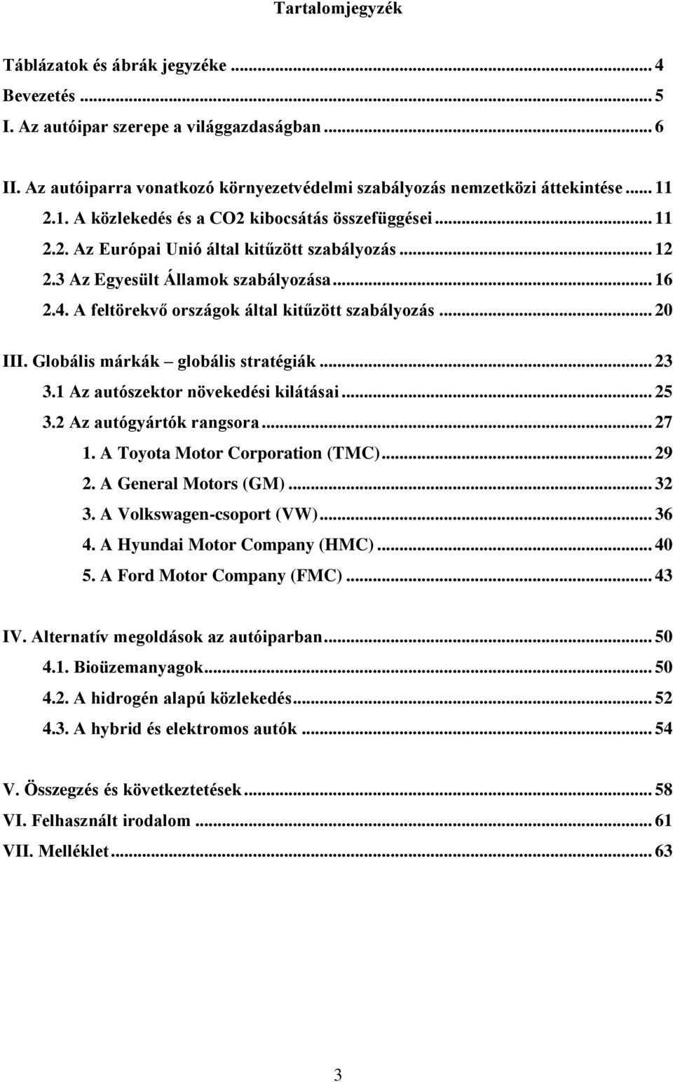 A feltörekvő országok által kitűzött szabályozás... 20 III. Globális márkák globális stratégiák... 23 3.1 Az autószektor növekedési kilátásai... 25 3.2 Az autógyártók rangsora... 27 1.