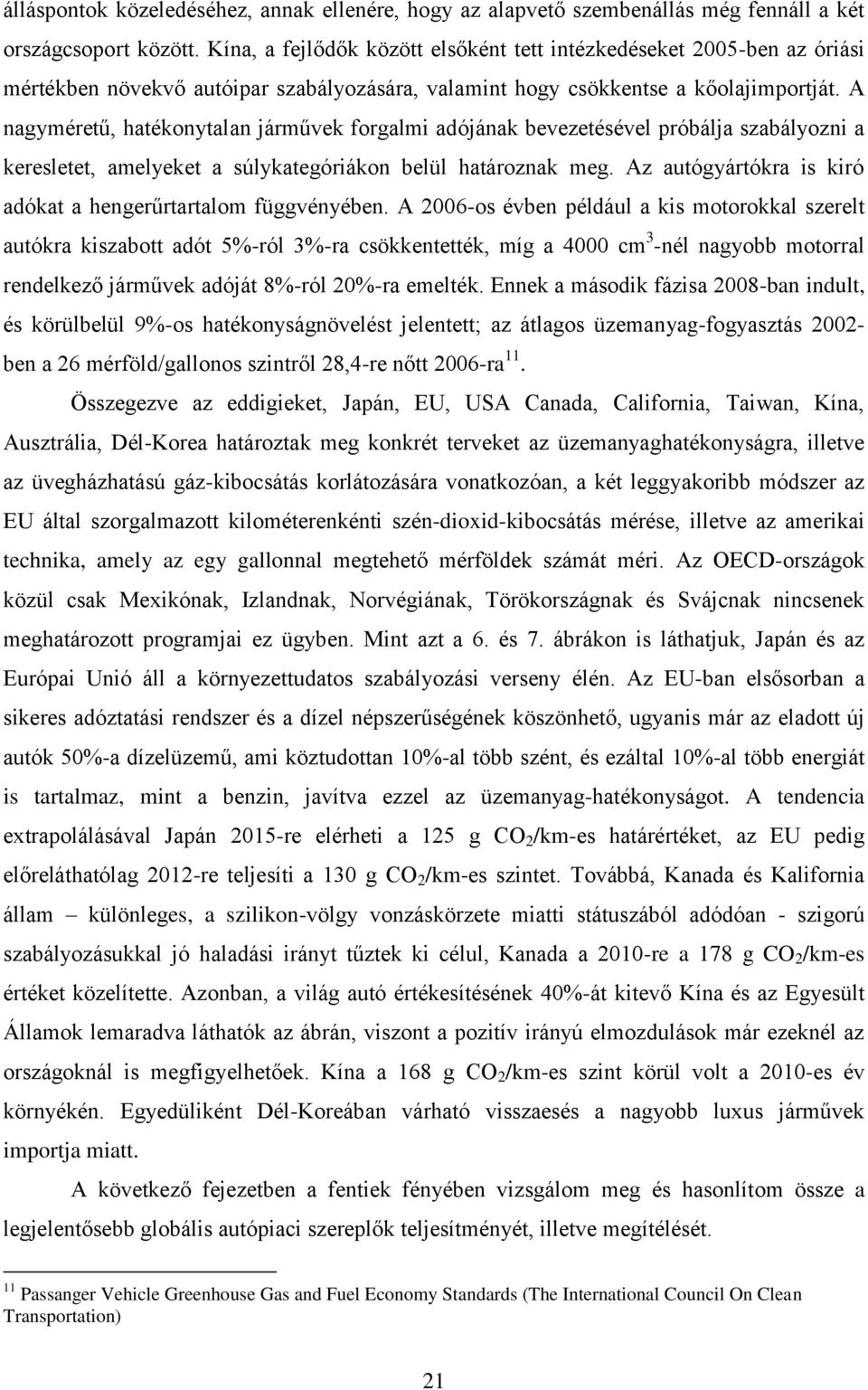 A nagyméretű, hatékonytalan járművek forgalmi adójának bevezetésével próbálja szabályozni a keresletet, amelyeket a súlykategóriákon belül határoznak meg.