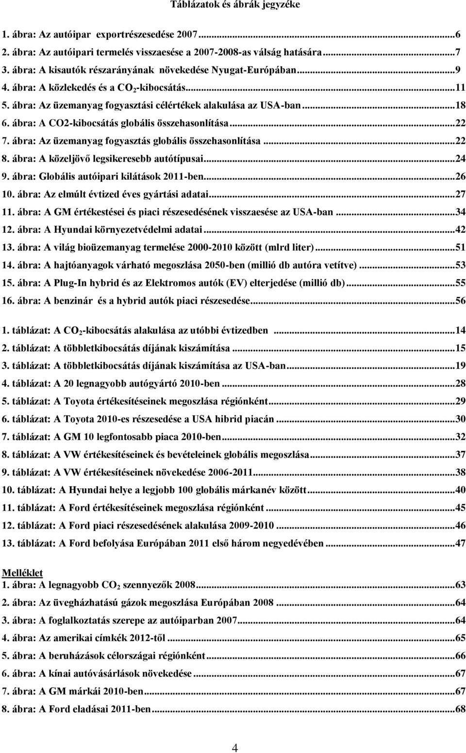 ábra: A CO2-kibocsátás globális összehasonlítása... 22 7. ábra: Az üzemanyag fogyasztás globális összehasonlítása... 22 8. ábra: A közeljövő legsikeresebb autótípusai... 24 9.