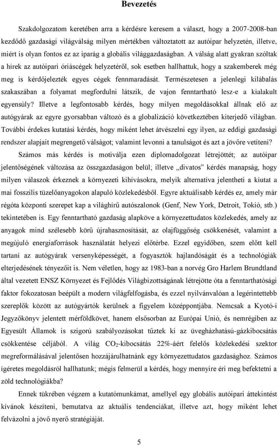 A válság alatt gyakran szóltak a hírek az autóipari óriáscégek helyzetéről, sok esetben hallhattuk, hogy a szakemberek még meg is kérdőjelezték egyes cégek fennmaradását.